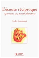 L'écoute réciproque : apprendre une parole libératrice - André Gromolard