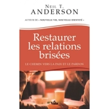 Restaurer les relations brisées : le chemin vers la paix et le pardon - Neil T. Anderson