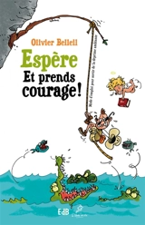 Espère et prends courage ! : mode d'emploi pour sortir de la déprime ambiante - Olivier Belleil