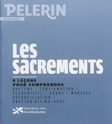 Le Pèlerin, hors-série. Les sacrements : 8 leçons pour comprendre : baptême, confirmation, eucharistie, ordre, mariage, réconciliation, onction des malades