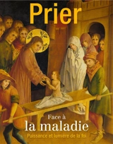 Prier, hors-série, n° 104. Face à la maladie : puissance et lumière de la foi