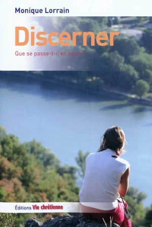 Discerner : que se passe-t-il en nous ? - Monique Lorrain