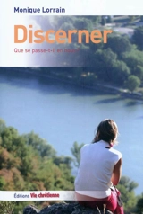 Discerner : que se passe-t-il en nous ? - Monique Lorrain