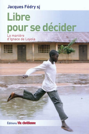 Libre pour se décider : la manière d'Ignace de Loyola - Jacques Fédry