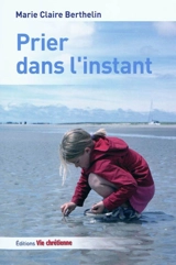 Prier dans l'instant - Marie-Claire Berthelin