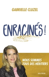 Enracinés ! : nous sommes tous des héritiers - Gabrielle Cluzel