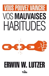 Vous pouvez vaincre vos mauvaises habitudes - Erwin W. Lutzer
