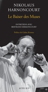 Le baiser des muses : entretiens avec Bertrand Dermoncourt - Nikolaus Harnoncourt