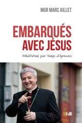 Embarqués avec Jésus : méditations pour temps d'épreuves - Marc Aillet