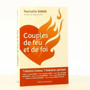 Couples de feu et de foi : 7 histoires d'amour, 7 itinéraires spitrituels - Raphaëlle Simon