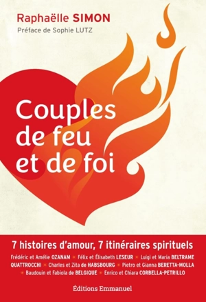 Couples de feu et de foi : 7 histoires d'amour, 7 itinéraires spitrituels - Raphaëlle Simon