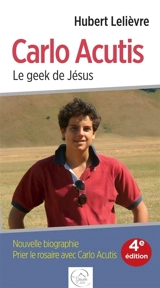 Carlo Acutis : le geek de Jésus : nouvelle biographie, prier le rosaire avec Carlo Acutis - Hubert Lelièvre