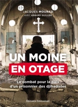 Un moine en otage : le combat pour la paix d'un prisonnier des djihadistes - Jacques Mourad