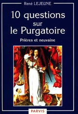 10 questions sur le purgatoire : prières et neuvaine - René Lejeune