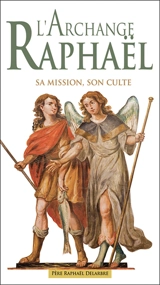 L'archange Raphaël : sa mission, son culte - Raphaël Delarbre