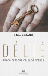 Délié : guide pratique de la délivrance - Neal C. Lozano