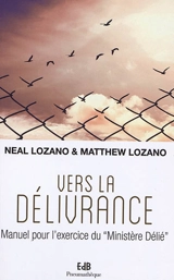 Vers la délivrance : manuel pour l'exercice du ministère délié - Neal C. Lozano