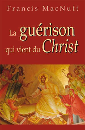 La guérison qui vient du Christ - Francis Macnutt