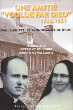 Une amitié voulue par Dieu, 1926-1951 : Paul Labutte et Yvonne-Aimée de Jésus : témoignage, lettres et souvenirs - Paul Labutte