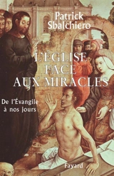 L'Eglise face aux miracles : de l'Evangile à nos jours - Patrick Sbalchiero