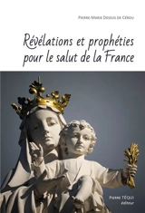 Révélations et prophéties pour le salut de la France - Pierre-Marie Dessus de Cérou