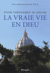 Etude théologique de l'oeuvre : La vraie vie en Dieu : révélations prophétiques approuvées par l'Eglise - Joseph Leo Iannuzzi