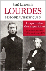 Lourdes : histoire authentique des apparitions. Vol. 5. La quinzaine au jour le jour : deuxième semaine, du 26 février au 4 mars - René Laurentin