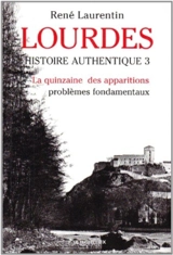 Lourdes : histoire authentique des apparitions. Vol. 3. La quinzaine des apparitions : problèmes fondamentaux, le site, la foule, Bernadette, l'extase, l'apparition, les secrets et la chronologie - René Laurentin
