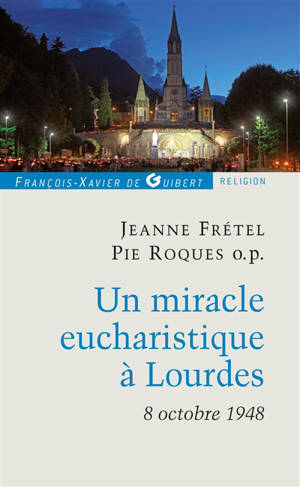 Un miracle eucharistique à Lourdes : 8 octobre 1948 : entretiens et témoignages - Jeanne Frétel