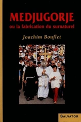 Medjugorje ou la fabrication du surnaturel - Joachim Bouflet