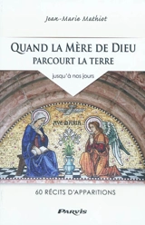 Quand la mère de Dieu parcourt la terre : jusqu'à nos jours : 60 récits d'apparitions - Jean Mathiot