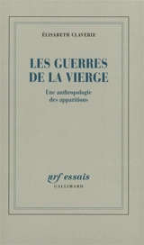 Les guerres de la Vierge : une anthropologie des apparitions - Elisabeth Claverie