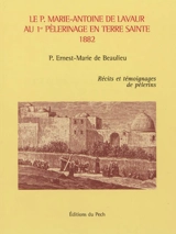 Le P. Marie-Antoine de Lavaur au 1er pèlerinage en Terre Sainte, 1882 : récits et témoignages de pèlerins - Ernest-Marie de Beaulieu