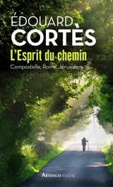 L'esprit du chemin : Compostelle, Rome, Jérusalem - Edouard Cortès