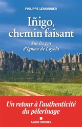 Inigo, chemin faisant : sur les pas d'Ignace de Loyola - Philippe Lemonnier