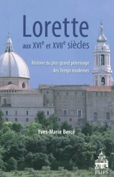 Lorette aux XVIe et XVIIe siècles : histoire du plus grand pèlerinage des temps modernes - Yves-Marie Bercé