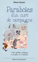 Paraboles d'un curé de campagne : 150 petites histoires à raconter et à méditer - Pierre Trevet