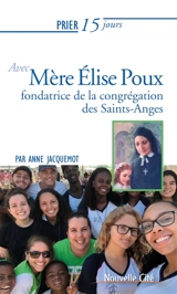 Prier 15 jours avec mère Elise Poux : fondatrice des soeurs des Saints-Anges - Anne Jacquemot