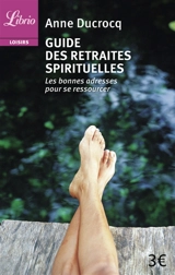 Guide des retraites spirituelles : les bonnes adresses pour se ressourcer - Anne Ducrocq