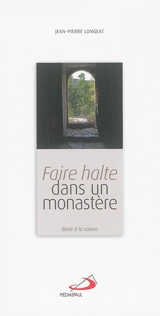 Faire halte dans un monastère : boire à la source - Jean-Pierre Longeat