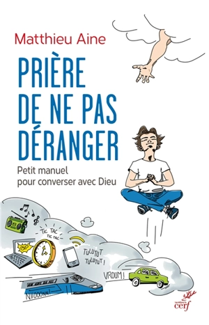 Prière de ne pas déranger : petit manuel pour converser avec Dieu - Matthieu Aine