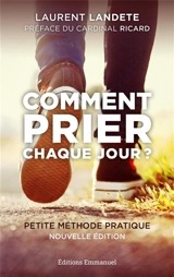Comment prier chaque jour ? : petite méthode pratique - Laurent Landete