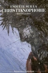 Enquête sur la christianophobie - Michel de Jaeghere