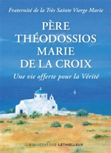 Père Théodossios-Marie de la Croix : une vie offerte pour la vérité - Fraternité de la Très Sainte Vierge Marie