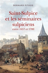 Saint-Sulpice et les séminaires sulpiciens entre 1657 à 1700 - Bernard Pitaud