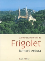 L'abbaye Saint-Michel de Frigolet, 1858-2008 : un siècle et demi d'histoire des Prémontrés en Provence - Bernard Ardura
