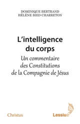 L'intelligence du corps : un commentaire des Constitutions de la Compagnie de Jésus - Dominique Bertrand