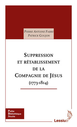 Suppression et restauration de la Compagnie de Jésus : 1773-1814 - Pierre-Antoine Fabre