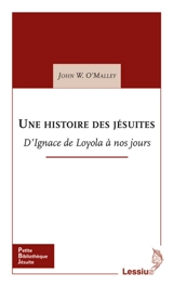 Une histoire des jésuites : d'Ignace de Loyola à nos jours - John W. O'Malley