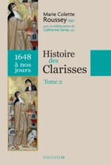 Histoire des Clarisses : 1211 à nos jours. Vol. 2. 1648 à nos jours - Marie Colette Roussey